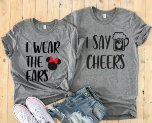 I wear the Ears - I Say Cheers Matching Disney Shirts - Disney Couples Shirt - Minnie and Mickey Couple Shirt - Food and Wine